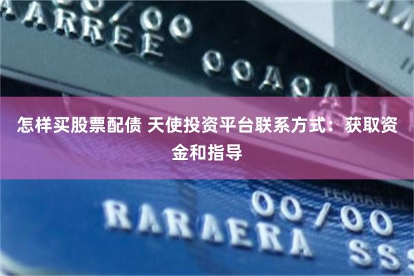 怎样买股票配债 天使投资平台联系方式：获取资金和指导