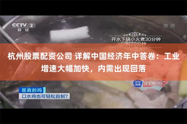 杭州股票配资公司 详解中国经济年中答卷：工业增速大幅加快，内需出现回落
