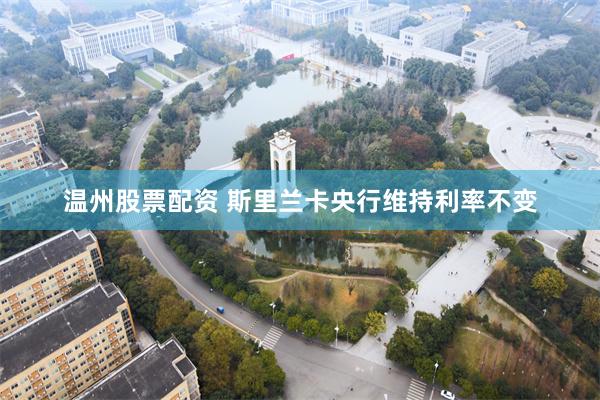 温州股票配资 斯里兰卡央行维持利率不变
