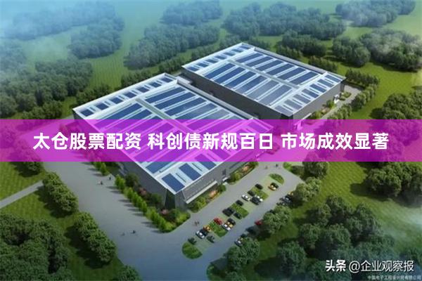 太仓股票配资 科创债新规百日 市场成效显著