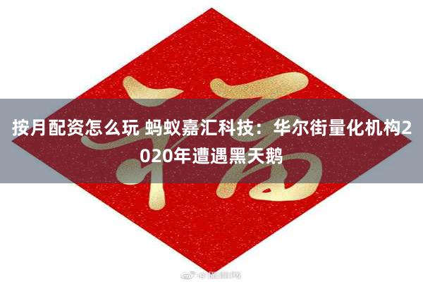 按月配资怎么玩 蚂蚁嘉汇科技:华尔街量化机构2020年遭遇黑天鹅