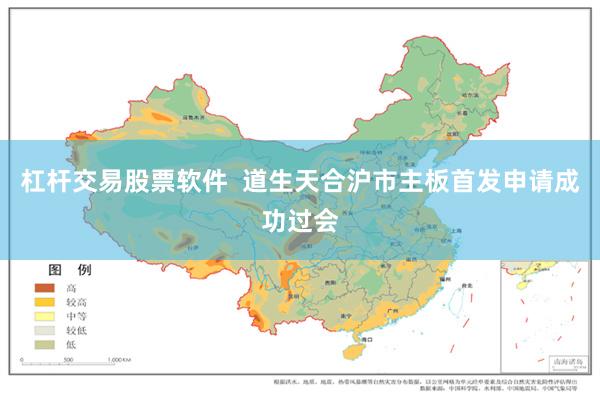 杠杆交易股票软件  道生天合沪市主板首发申请成功过会