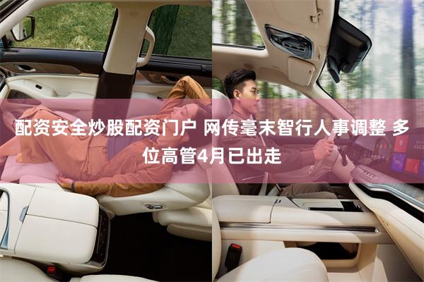 配资安全炒股配资门户 网传毫末智行人事调整 多位高管4月已出走