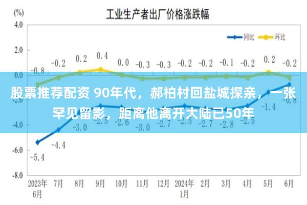 股票推荐配资 90年代，郝柏村回盐城探亲，一张罕见留影，距离他离开大陆已50年