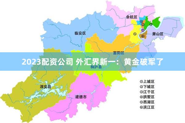2023配资公司 外汇界新一:黄金破军了