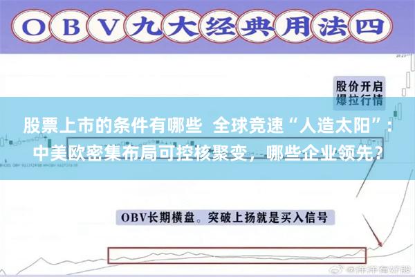 股票上市的条件有哪些 全球竞速“人造太阳”:中美欧密集布局可控核聚变,哪些企业领先?