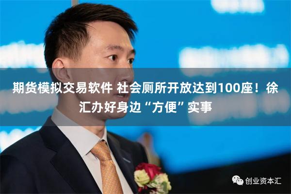 期货模拟交易软件 社会厕所开放达到100座！徐汇办好身边“方便”实事