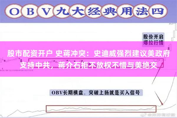 股市配资开户 史蒋冲突:史迪威强烈建议美政府支持中共,蒋介石拒不放权不惜与美绝交