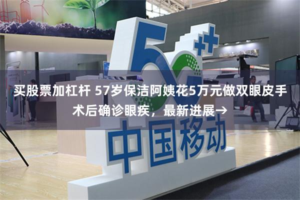 买股票加杠杆 57岁保洁阿姨花5万元做双眼皮手术后确诊眼疾，最新进展→