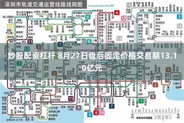 炒股配资杠杆 8月27日盘后固定价格交易额13.10亿元
