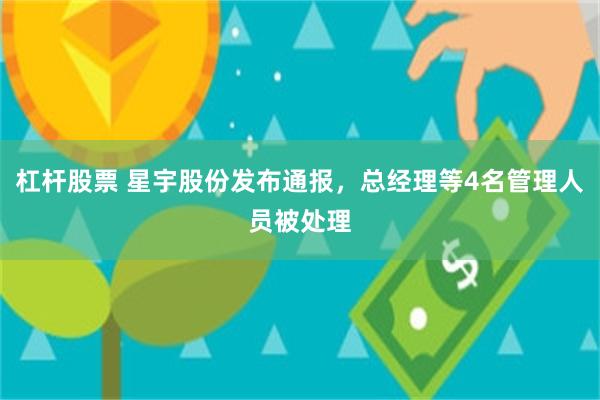 杠杆股票 星宇股份发布通报，总经理等4名管理人员被处理