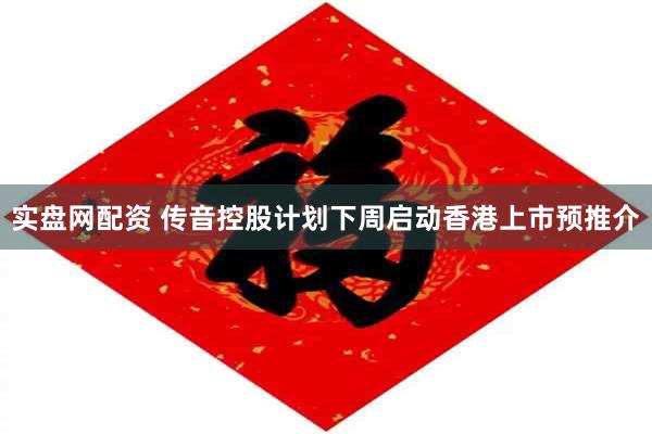 实盘网配资 传音控股计划下周启动香港上市预推介