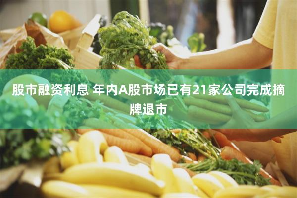 股市融资利息 年内A股市场已有21家公司完成摘牌退市